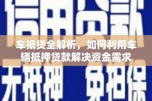 双鸭山车抵贷全解析，如何利用车辆抵押贷款解决资金需求