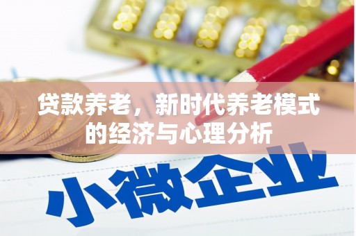 双鸭山贷款养老，新时代养老模式的经济与心理分析