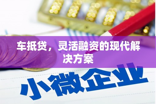 双鸭山车抵贷，灵活融资的现代解决方案