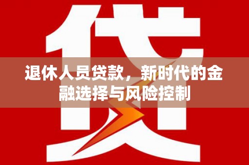 双鸭山退休人员贷款，新时代的金融选择与风险控制