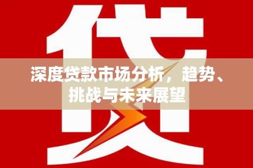 双鸭山深度贷款市场分析，趋势、挑战与未来展望