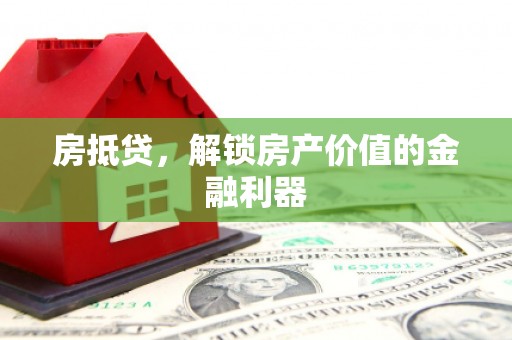 双鸭山房抵贷，解锁房产价值的金融利器