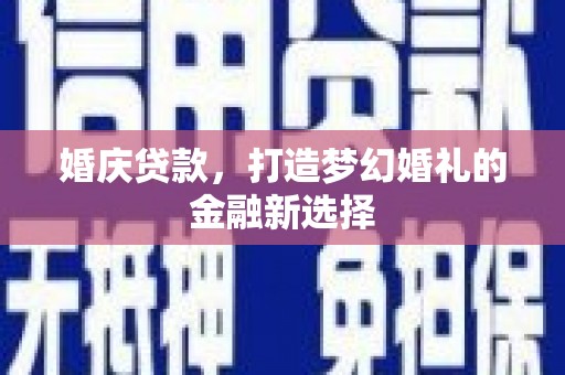 双鸭山婚庆贷款，打造梦幻婚礼的金融新选择