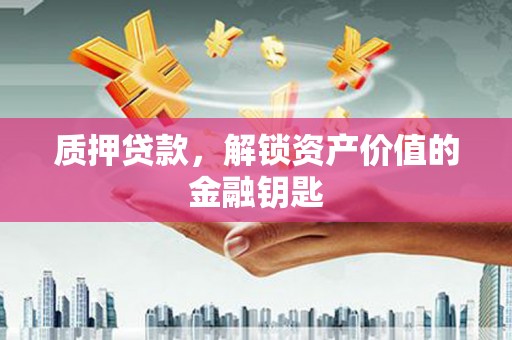 双鸭山质押贷款，解锁资产价值的金融钥匙