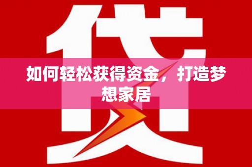 双鸭山如何轻松获得资金，打造梦想家居