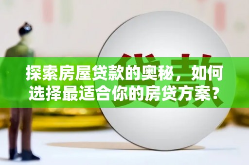 双鸭山探索房屋贷款的奥秘，如何选择最适合你的房贷方案？