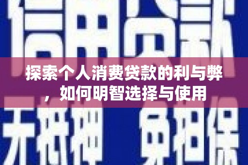 双鸭山探索个人消费贷款的利与弊，如何明智选择与使用