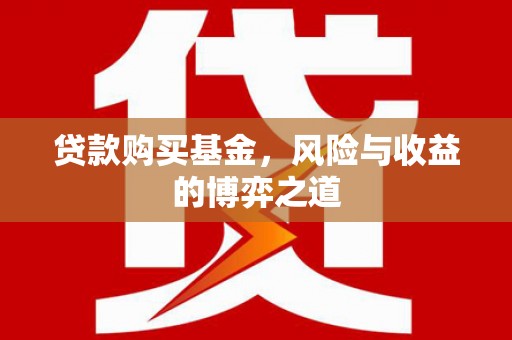 双鸭山贷款购买基金，风险与收益的博弈之道