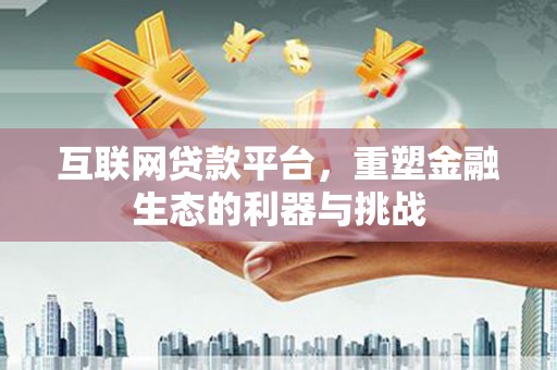 双鸭山互联网贷款平台，重塑金融生态的利器与挑战