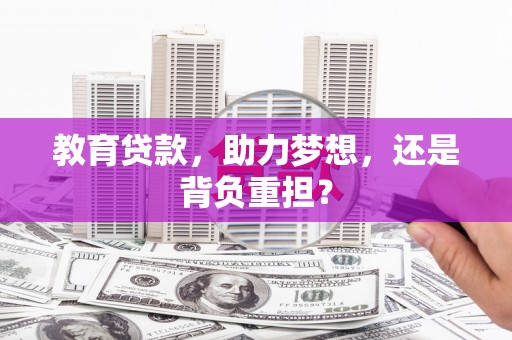 双鸭山教育贷款，助力梦想，还是背负重担？