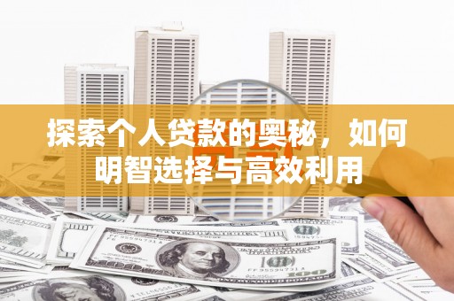 双鸭山探索个人贷款的奥秘，如何明智选择与高效利用