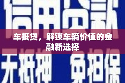 双鸭山车抵贷，解锁车辆价值的金融新选择