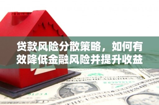 双鸭山贷款风险分散策略，如何有效降低金融风险并提升收益