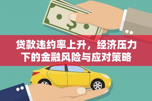 双鸭山贷款违约率上升，经济压力下的金融风险与应对策略