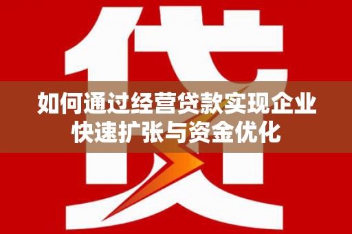 双鸭山如何通过经营贷款实现企业快速扩张与资金优化