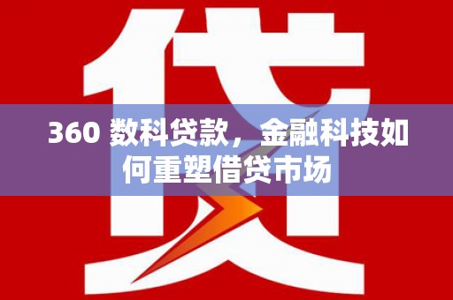 双鸭山360 数科贷款，金融科技如何重塑借贷市场