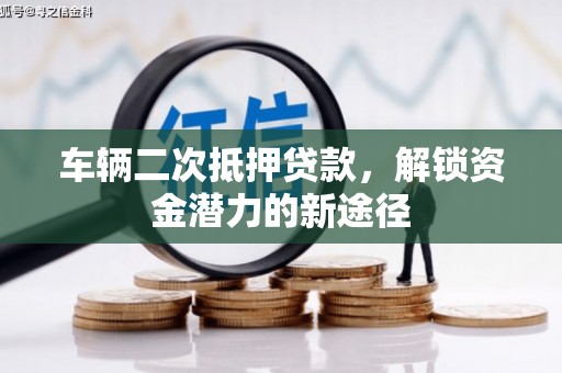双鸭山车辆二次抵押贷款，解锁资金潜力的新途径