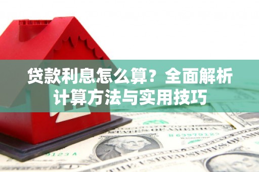 双鸭山贷款利息怎么算？全面解析计算方法与实用技巧