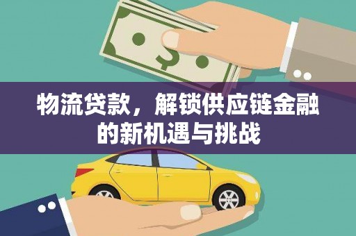双鸭山物流贷款，解锁供应链金融的新机遇与挑战