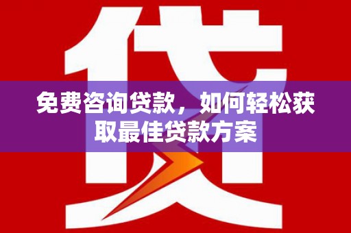 双鸭山免费咨询贷款，如何轻松获取最佳贷款方案