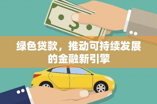 双鸭山绿色贷款，推动可持续发展的金融新引擎