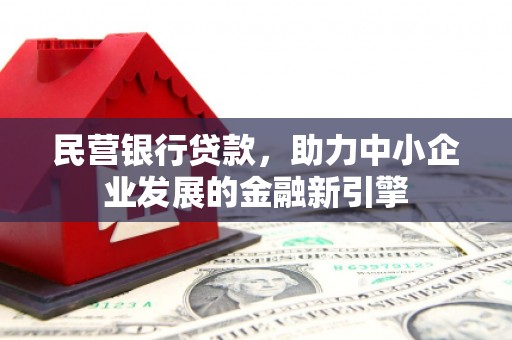 双鸭山民营银行贷款，助力中小企业发展的金融新引擎