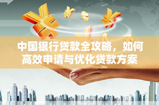 双鸭山中国银行贷款全攻略，如何高效申请与优化贷款方案