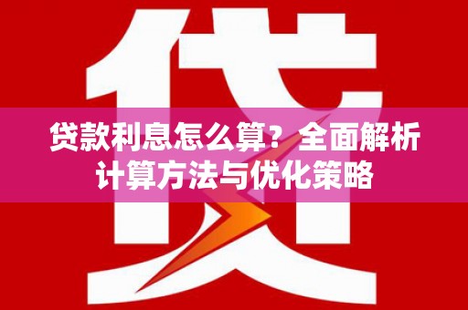双鸭山贷款利息怎么算？全面解析计算方法与优化策略