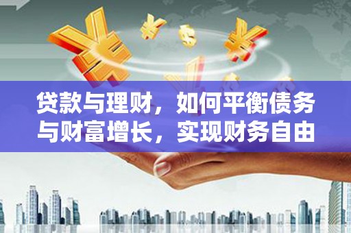 双鸭山贷款与理财，如何平衡债务与财富增长，实现财务自由