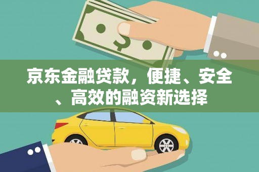 双鸭山京东金融贷款，便捷、安全、高效的融资新选择